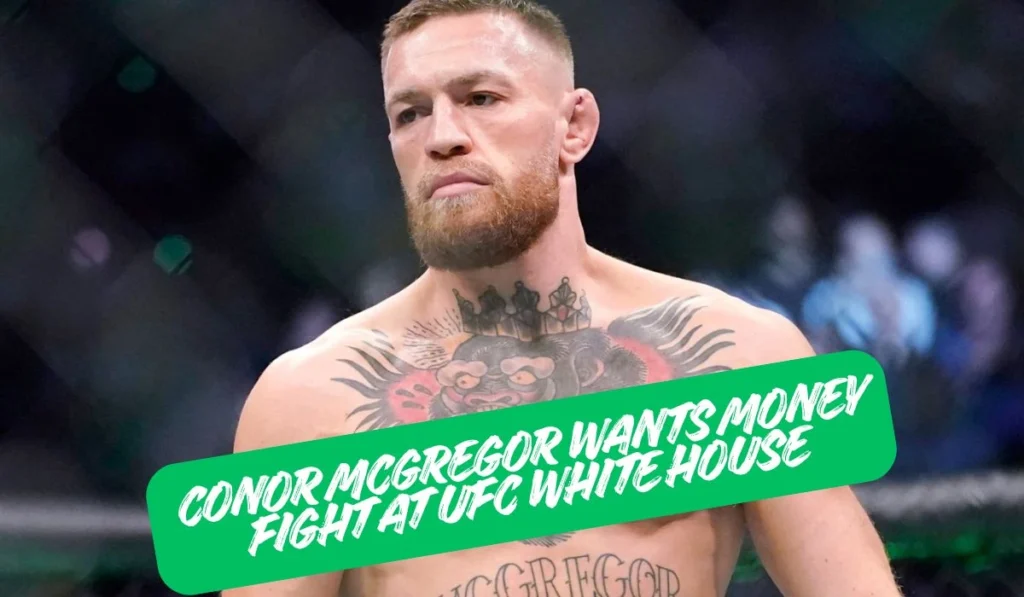 Conor McGregor Wants Money Fight At UFC White House