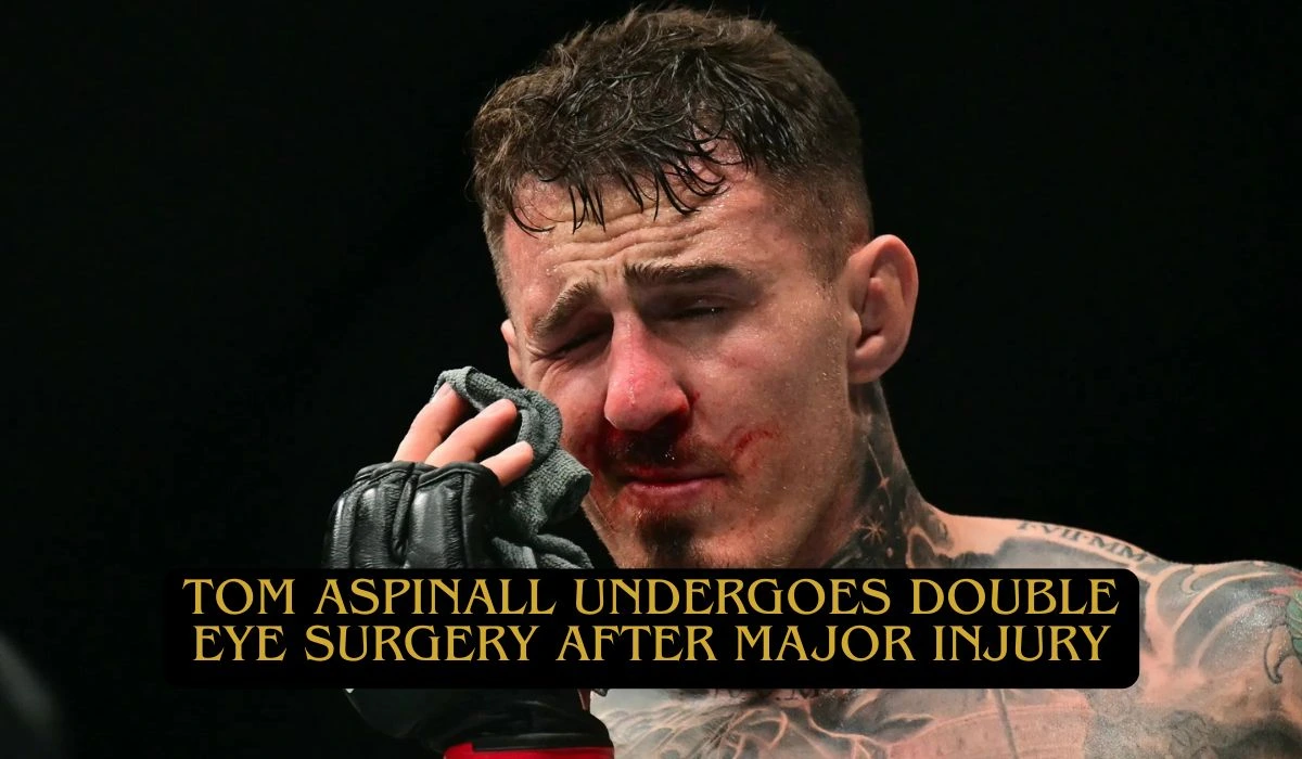 Tom Aspinall Undergoes Double Eye Surgery